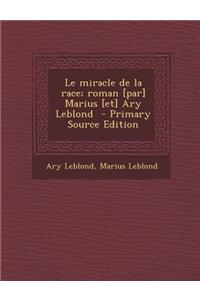 Le Miracle de La Race; Roman [Par] Marius [Et] Ary Leblond
