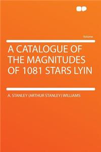 A Catalogue of the Magnitudes of 1081 Stars Lyin