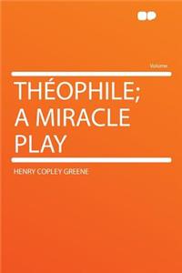 Theophile; A Miracle Play