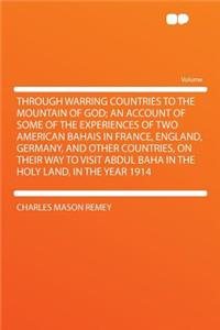 Through Warring Countries to the Mountain of God; An Account of Some of the Experiences of Two American Bahais in France, England, Germany, and Other Countries, on Their Way to Visit Abdul Baha in the Holy Land, in the Year 1914