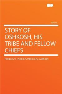 Story of Oshkosh, His Tribe and Fellow Chiefs