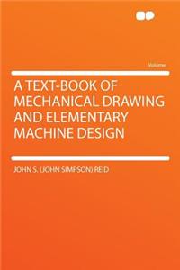 A Text-Book of Mechanical Drawing and Elementary Machine Design