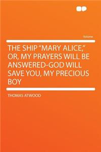 The Ship Mary Alice, Or, My Prayers Will Be Answered-God Will Save You, My Precious Boy