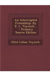 An Interrupted Friendship: By E. L. Voynich... - Primary Source Edition