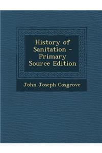 History of Sanitation - Primary Source Edition