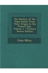 The History of the Papal States: From Their Origin to the Present Day, Volume 1 - Primary Source Edition