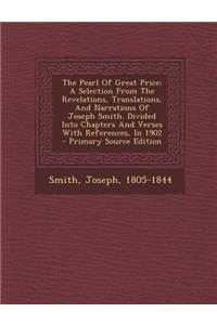 The Pearl of Great Price; A Selection from the Revelations, Translations, and Narrations of Joseph Smith. Divided Into Chapters and Verses with Refere