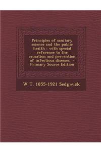 Principles of Sanitary Science and the Public Health: With Special Reference to the Causation and Prevention of Infectious Diseases - Primary Source E