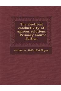 The Electrical Conductivity of Aqueous Solutions - Primary Source Edition