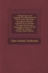 Catalogue Des Livres Composant La Bibliotheque de Feu M. Jules Taschereau: Ouvrages Concernant L'Histoire de La Touraine; Ouvrages Des Ecrivains Tourangeaux Ou Qui Ont Ete Publies En Touraine