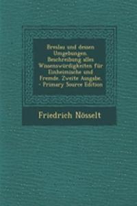 Breslau Und Dessen Umgebungen. Beschreibung Alles Wissenswurdigkeiten Fur Einheimische Und Fremde. Zweite Ausgabe.