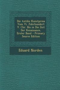Die Antike Kunstprosa Vom VI. Jahrhundert V. Chr. Bis in Die Zeit Der Renaissance, Erster Band