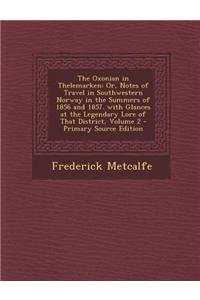 The Oxonian in Thelemarken: Or, Notes of Travel in Southwestern Norway in the Summers of 1856 and 1857. with Glances at the Legendary Lore of That