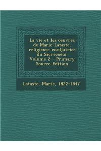 La vie et les oeuvres de Marie Lataste, religieuse coadjutrice du Sacrecoeur Volume 2