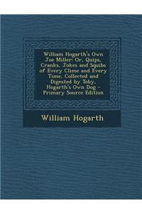 William Hogarth's Own Joe Miller: Or, Quips, Cranks, Jokes and Squibs of Every Clime and Every Time, Collected and Digested by Toby, Hogarth's Own Dog