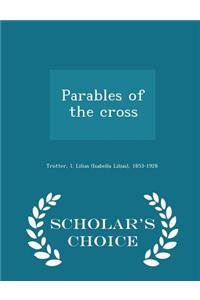 Parables of the Cross - Scholar's Choice Edition