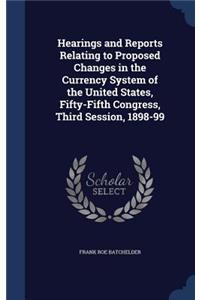 Hearings and Reports Relating to Proposed Changes in the Currency System of the United States, Fifty-Fifth Congress, Third Session, 1898-99
