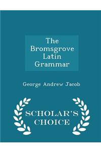 The Bromsgrove Latin Grammar - Scholar's Choice Edition