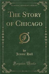 The Story of Chicago (Classic Reprint)