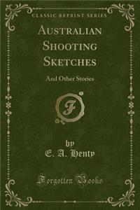 Australian Shooting Sketches: And Other Stories (Classic Reprint)