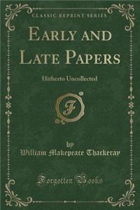 Early and Late Papers: Hitherto Uncollected (Classic Reprint)