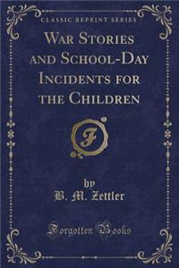 War Stories and School-Day Incidents for the Children (Classic Reprint)