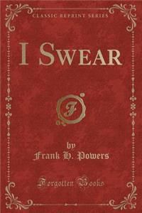 I Swear (Classic Reprint)