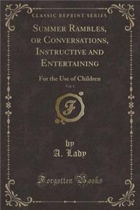 Summer Rambles, or Conversations, Instructive and Entertaining, Vol. 1: For the Use of Children (Classic Reprint)
