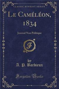Le CamÃ©lÃ©on, 1834: Journal Non Politique (Classic Reprint)