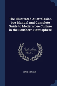 The Illustrated Australasian bee Manual and Complete Guide to Modern bee Culture in the Southern Hemisphere