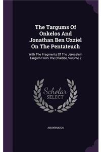 The Targums Of Onkelos And Jonathan Ben Uzziel On The Pentateuch