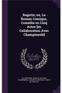 Ragotin; ou, Le Roman Comique, Comédie en Cinq Actes [en Collaboration Avec Champmeslé]