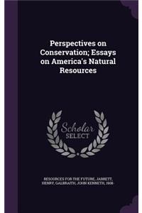 Perspectives on Conservation; Essays on America's Natural Resources