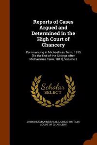 Reports of Cases Argued and Determined in the High Court of Chancery: Commencing in Michaelmas Term, 1815 [To the End of the Sittings After Michaelmas