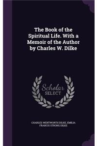 The Book of the Spiritual Life. with a Memoir of the Author by Charles W. Dilke