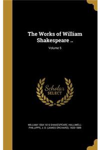 The Works of William Shakespeare ..; Volume 5