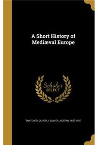 A Short History of Mediæval Europe
