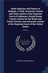 Some Opinions and Papers of Stephen J. Field, Associate Justice and Chief Justice of the Supreme Court of California, United States Circuit Justice for the Ninth and Tenth Circuits, and Associate Justice of the Supreme Court of the United States; V