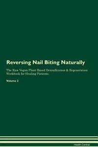 Reversing Nail Biting Naturally the Raw Vegan Plant-Based Detoxification & Regeneration Workbook for Healing Patients. Volume 2