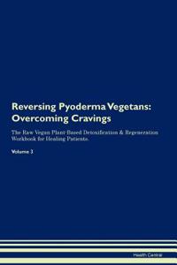 Reversing Pyoderma Vegetans: Overcoming Cravings the Raw Vegan Plant-Based Detoxification & Regeneration Workbook for Healing Patients.Volume 3
