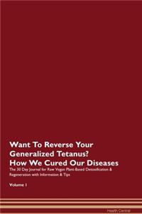 Want To Reverse Your Generalized Tetanus? How We Cured Our Diseases. The 30 Day Journal for Raw Vegan Plant-Based Detoxification & Regeneration with Information & Tips Volume 1