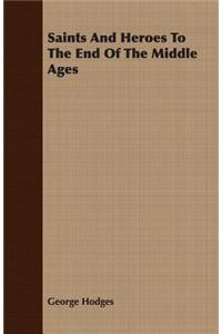 Saints And Heroes To The End Of The Middle Ages
