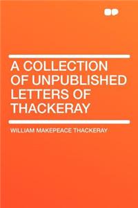 A Collection of Unpublished Letters of Thackeray