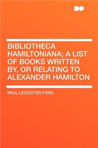 Bibliotheca Hamiltoniana; A List of Books Written By, or Relating to Alexander Hamilton