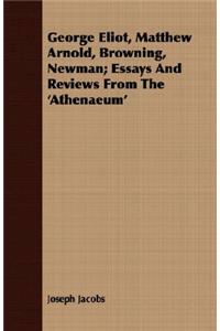 George Eliot, Matthew Arnold, Browning, Newman; Essays And Reviews From The 'Athenaeum'