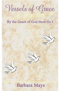 Vessels of Grace: By the Grace of God there Go I