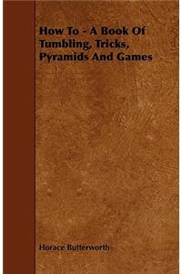 How To - A Book Of Tumbling, Tricks, Pyramids And Games