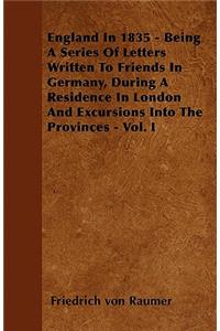 England In 1835 - Being A Series Of Letters Written To Friends In Germany, During A Residence In London And Excursions Into The Provinces - Vol. I