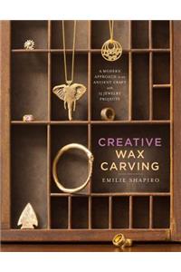 Creative Wax Carving: A Modern Approach to an Ancient Craft with 15 Jewelry Projects