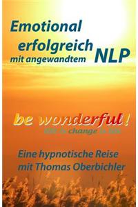 Be Wonderful! Emotional Erfolgreich Mit Angewandtem Nlp: Eine Reise Mit Tom Oberbichler